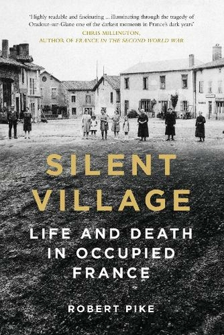 Silent Village: Life and Death in Occupied France (2nd edition)