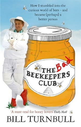 The Bad Beekeepers Club: How I stumbled into the Curious World of Bees - and became (perhaps) a Better Person