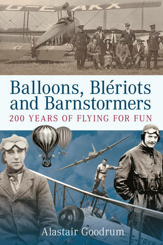Balloons, Bleriots and Barnstormers: 200 Years of Flying For Fun