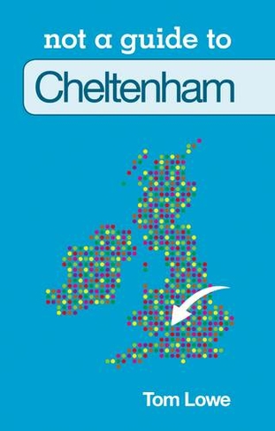 Not a Guide to: Cheltenham