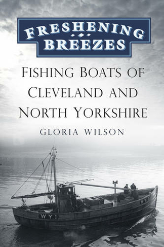Freshening Breezes: Fishing Boats of Cleveland and North Yorkshire