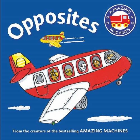 Amazing Machines First Concepts: Opposites: (Amazing Machines)