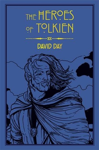 The Heroes of Tolkien: An Exploration of Tolkien's Heroic Characters, and the Sources that Inspired his Work from Myth, Literature and History (Tolkien)