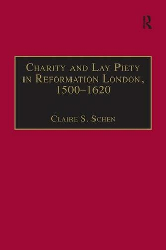 Charity and Lay Piety in Reformation London, 1500-1620: (St Andrews Studies in Reformation History)
