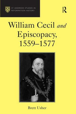 William Cecil and Episcopacy, 1559-1577: (St Andrews Studies in Reformation History)