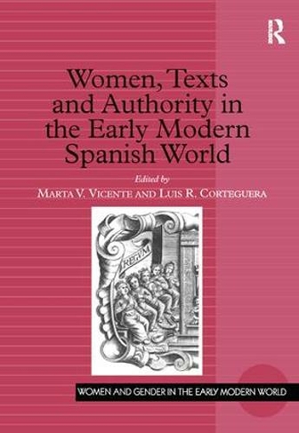Women, Texts and Authority in the Early Modern Spanish World: (Women and Gender in the Early Modern World)