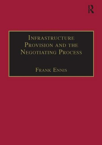 Infrastructure Provision and the Negotiating Process: (Urban and Regional Planning and Development Series)