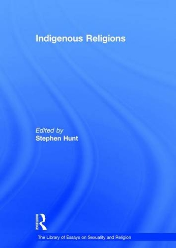 Indigenous Religions: (The Library of Essays on Sexuality and Religion)
