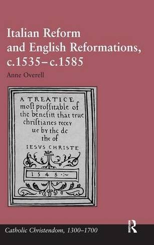 Italian Reform and English Reformations, c.1535-c.1585: (Catholic Christendom, 1300-1700)