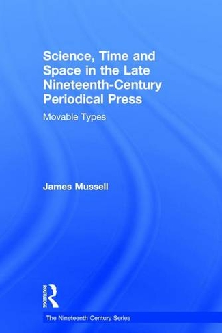 Science, Time and Space in the Late Nineteenth-Century Periodical Press: Movable Types (The Nineteenth Century Series)