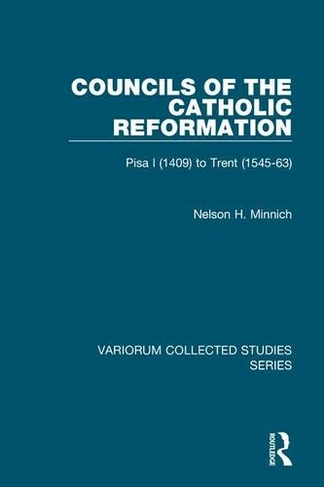 Councils of the Catholic Reformation: Pisa I (1409) to Trent (1545-63) (Variorum Collected Studies)