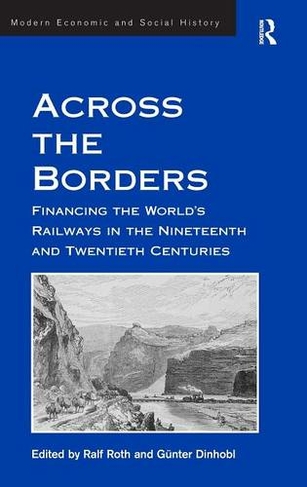 Across the Borders: Financing the World's Railways in the Nineteenth and Twentieth Centuries (Modern Economic and Social History)