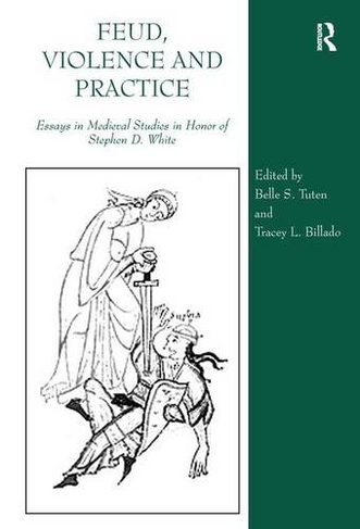 Feud, Violence and Practice: Essays in Medieval Studies in Honor of Stephen D. White