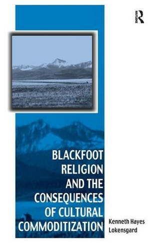 Blackfoot Religion and the Consequences of Cultural Commoditization: (Vitality of Indigenous Religions)