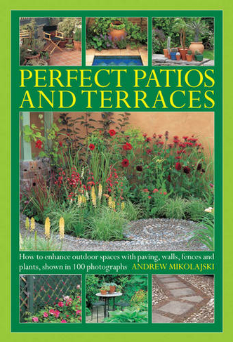 Perfect Patios and Terraces: How to Enhance Outdoor Spaces with Paving, Walls, Fences and Plants, Shown in 100 Photographs