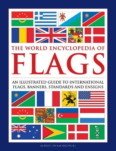Flags, The World Encyclopedia of: An illustrated guide to international flags, banners, standards and ensigns (New edition)