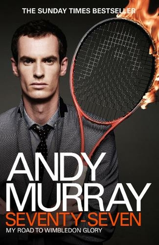 Andy Murray: Seventy-Seven: My Road to Wimbledon Glory