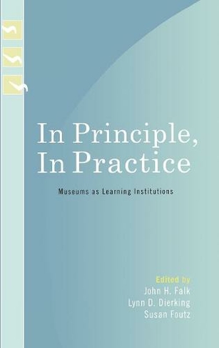 In Principle, In Practice: Museums as Learning Institutions (Learning Innovations Series)