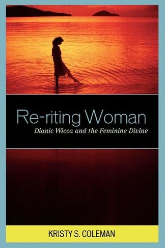 Re-riting Woman: Dianic Wicca and the Feminine Divine (Pagan Studies Series)