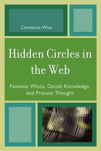 Hidden Circles in the Web: Feminist Wicca, Occult Knowledge, and Process Thought (Pagan Studies Series)