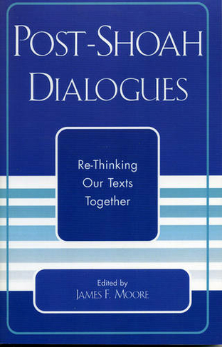 Post-Shoah Dialogues: Re-Thinking Our Texts Together (Studies in the Shoah Series)