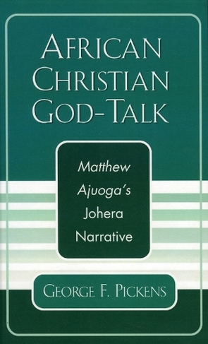 African Christian God-Talk: Matthew Ajuoga's Johera Narrative (American Society of Missiology Dissertation Series)