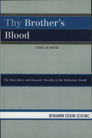 Thy Brother's Blood: The Maccabees and Dynastic Morality in the Hellenistic World (Studies in Judaism)
