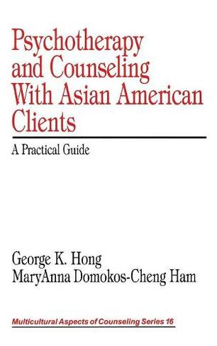 Psychotherapy and Counseling With Asian American Clients: A Practical Guide (Multicultural Aspects of Counseling series)