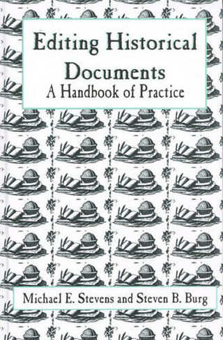Editing Historical Documents: A Handbook of Practice (American Association for State and Local History)
