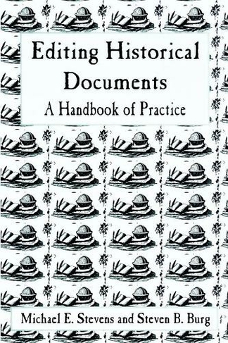 Editing Historical Documents: A Handbook of Practice (American Association for State and Local History)