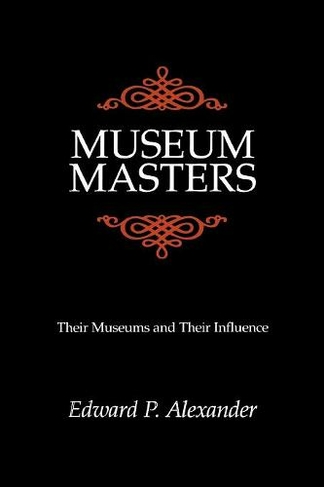 Museum Masters: Their Museums and Their Influence (American Association for State and Local History)