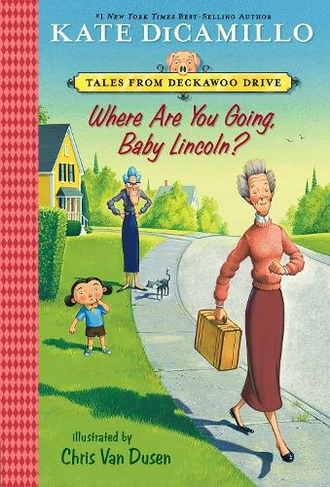 Where Are You Going, Baby Lincoln?: Tales from Deckawoo Drive, Volume Three (Tales from Mercy Watson's Deckawoo Drive)