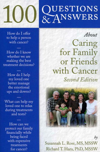 100 Questions  &  Answers About Caring For Family Or Friends With Cancer: (2nd Revised edition)