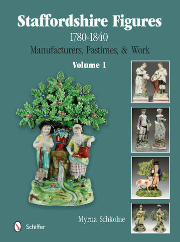 Staffordshire Figures 1780 to 1840 Volume 1: Manufacturers, Pastimes, & Work