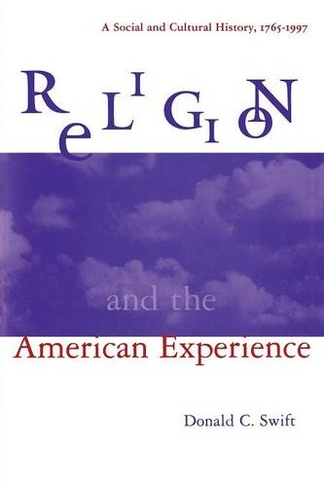 Religion and the American Experience: A Social and Cultural History, 1765-1996: A Social and Cultural History, 1765-1996