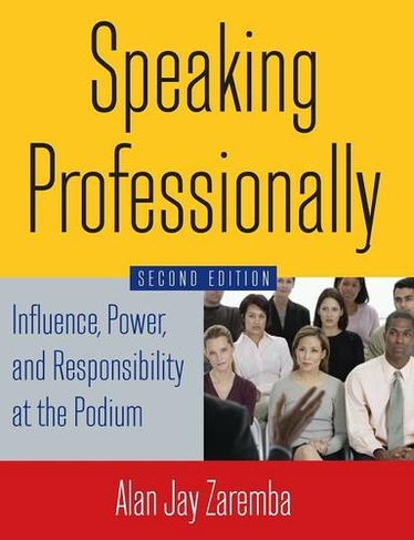 Speaking Professionally: Influence, Power and Responsibility at the Podium (2nd edition)