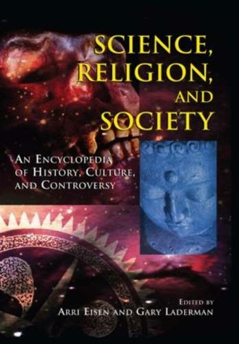 Science, Religion and Society: An Encyclopedia of History, Culture, and Controversy