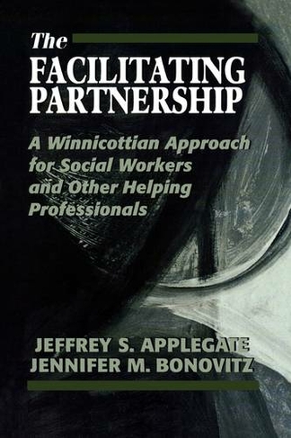 The Facilitating Partnership: A Winnicottian Approach for Social Workers and Other Helping Professionals
