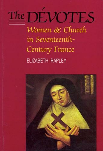 The Devotes: Volume 4 Women and Church in Seventeenth-Century France (McGill-Queen's Studies in the Hist of Religion)