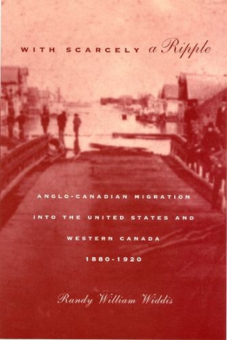 With Scarcely a Ripple: Volume 29 Anglo-Canadian Migration into the United States and Western Canada, 1880-1920 (McGill-Queen's Studies in Ethnic History)