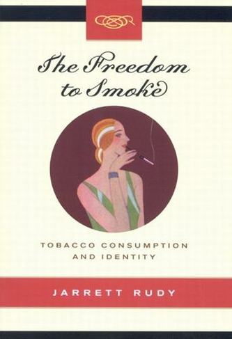 The Freedom to Smoke: Volume 18 Tobacco Consumption and Identity (Studies on the History of Quebec/Etudes d'histoire du Quebec)