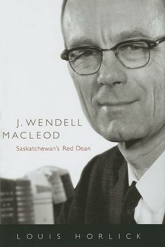 J. Wendell Macleod: Volume 29 Saskatchewan's Red Dean (McGill-Queen's/Associated Medical Servic)