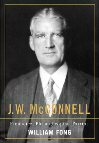 J.W. McConnell: Financier, Philanthropist, Patriot