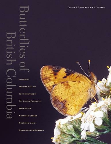Butterflies of British Columbia: Including Western Alberta, Southern Yukon, the Alaska Panhandle, Washington, Northern Oregon, Northern Idaho, and Northwestern Montana