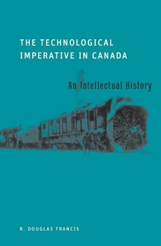 The Technological Imperative in Canada: An Intellectual History