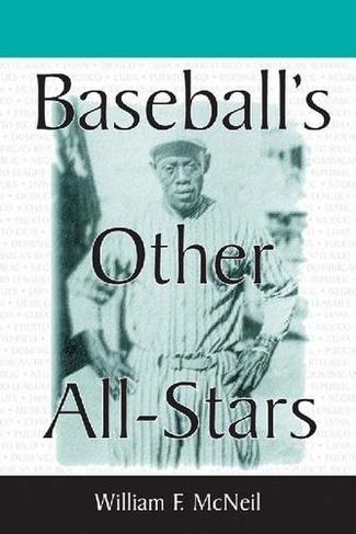 Baseball's Other All-Stars: The Greatest Players from the Negro Leagues, the Japanese Leagues, the Mexican League, and the Pre-1960 Winter Leagues in Cuba, Puerto Rico and the Dominican Republic
