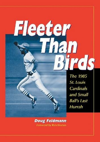Fleeter Than Birds: The 1985 St. Louis Cardinals and Small Ball's Last Hurrah