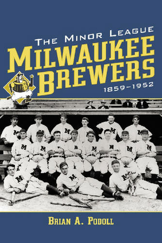 The Minor League Milwaukee Brewers, 1859-1952