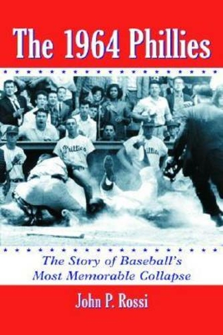 The 1964 Phillies: The Story of Baseball's Most Memorable Collapse