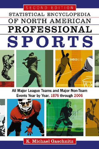 Statistical Encyclopedia of North American Sports: All Professional Teams and Major Non-team Events Year by Year, 1876 Through 2006 (2nd Revised edition)